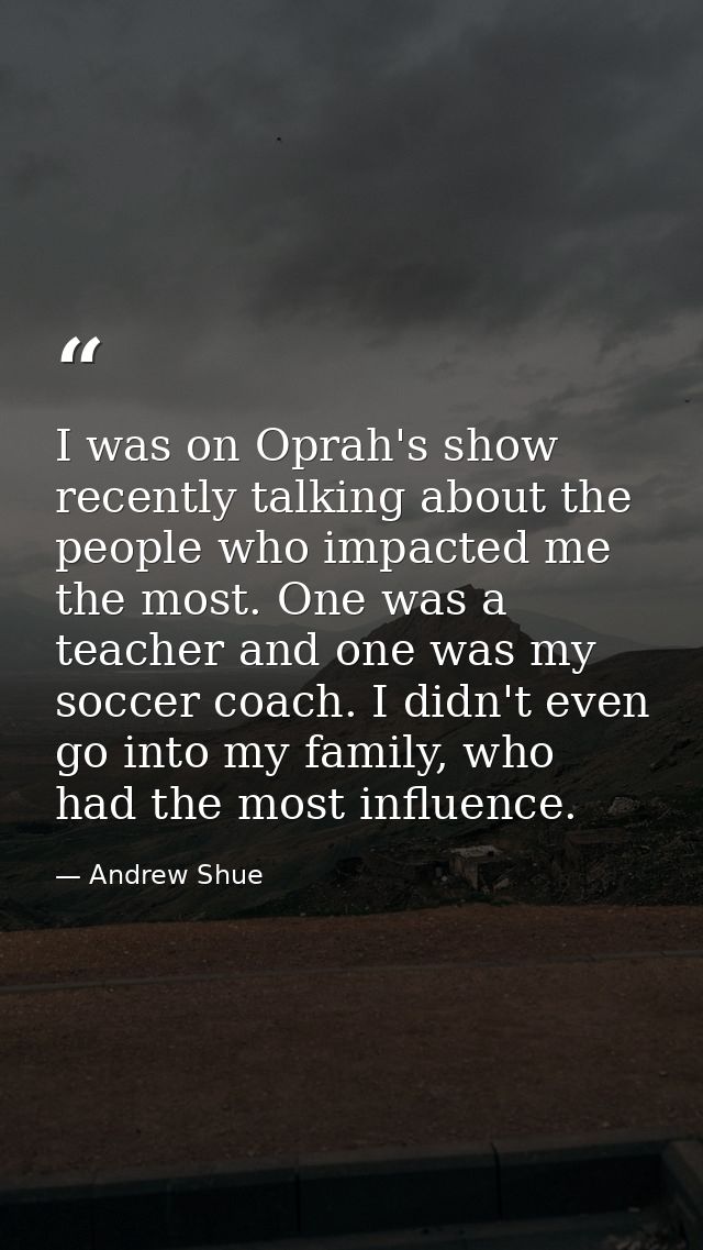 I was on Oprah's show recently talking about the people who impacted me the most. One was a teacher and one was my socce — Andrew Shue