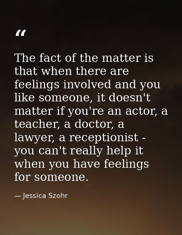 The fact of the matter is that when there are feelings involved and you like someone, it doesn't matter if you're an act — Jessica Szohr