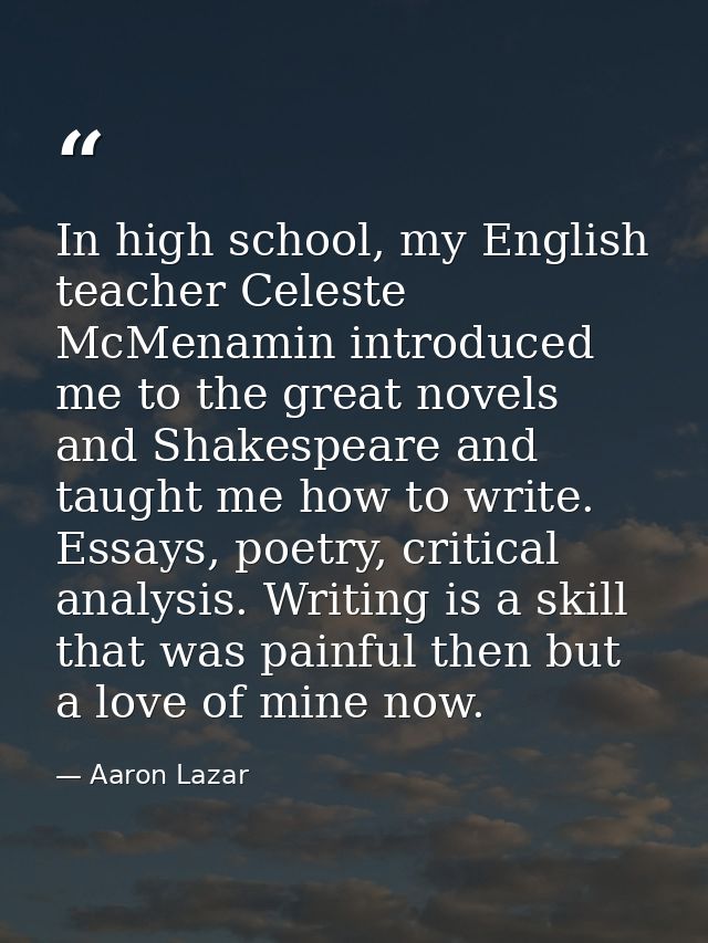 In high school, my English teacher Celeste McMenamin introduced me to the great novels and Shakespeare and taught me how — Aaron Lazar