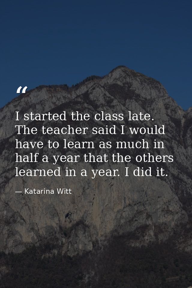 I started the class late. The teacher said I would have to learn as much in half a year that the others learned in a yea — Katarina Witt