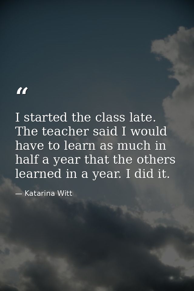 I started the class late. The teacher said I would have to learn as much in half a year that the others learned in a yea — Katarina Witt