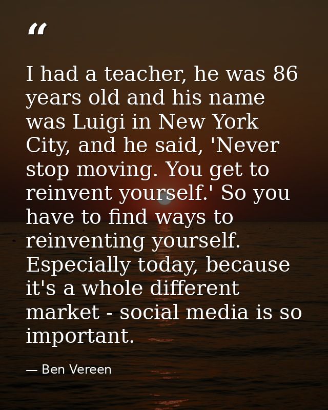 I had a teacher, he was 86 years old and his name was Luigi in New York City, and he said, 'Never stop moving. You get t — Ben Vereen