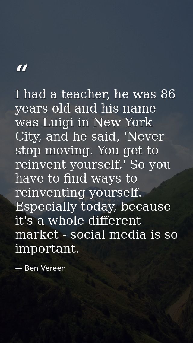 I had a teacher, he was 86 years old and his name was Luigi in New York City, and he said, 'Never stop moving. You get t — Ben Vereen