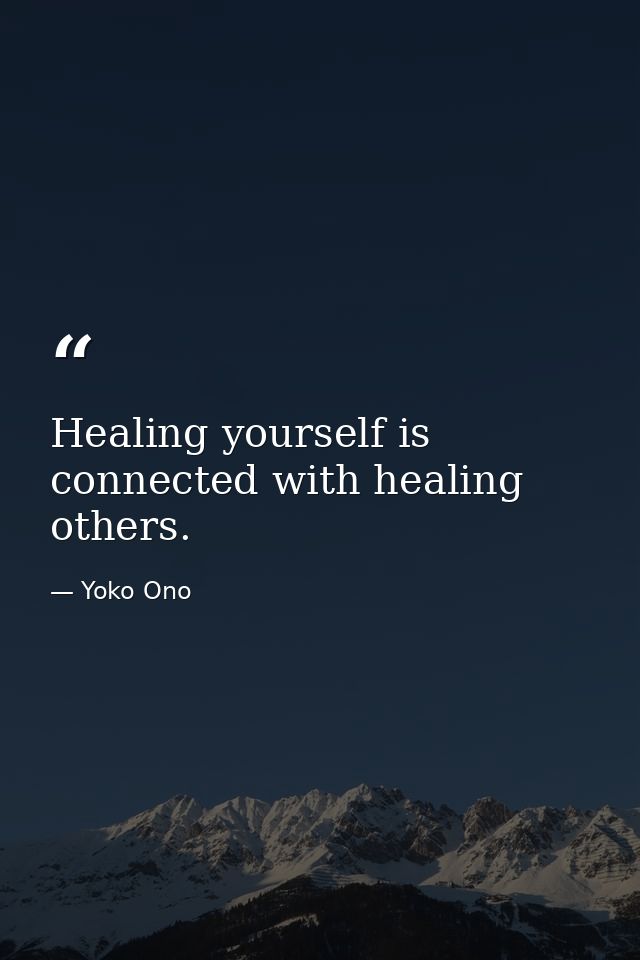 Healing yourself is connected with healing others. — Yoko Ono