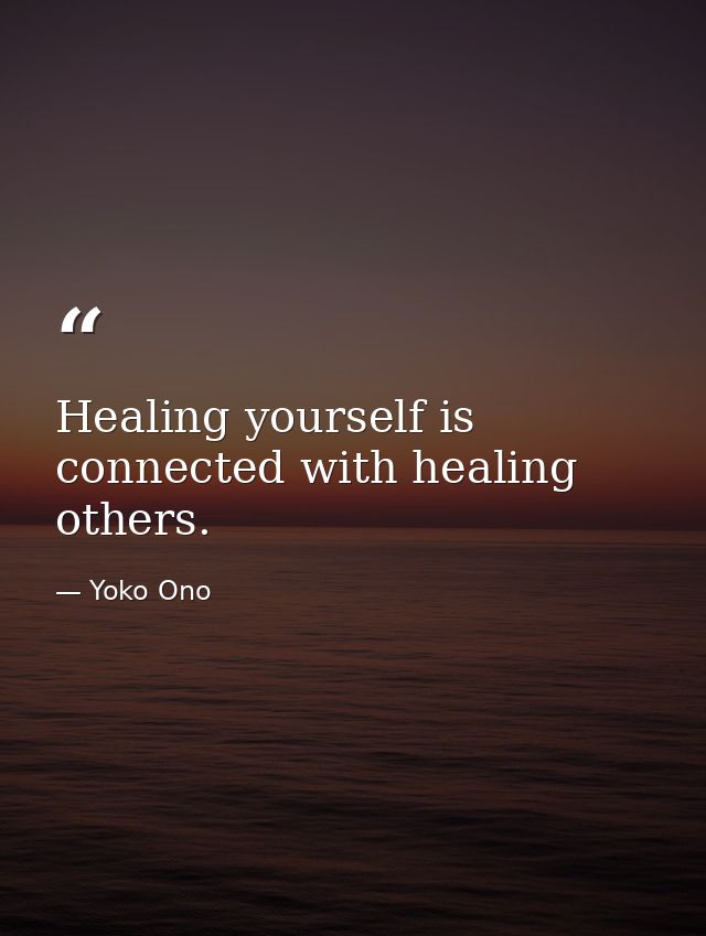 Healing yourself is connected with healing others. — Yoko Ono