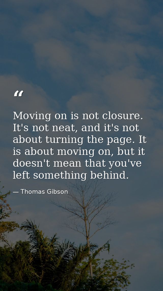 Moving on is not closure. It's not neat, and it's not about turning the page. It is about moving on, but it doesn't mean — Thomas Gibson