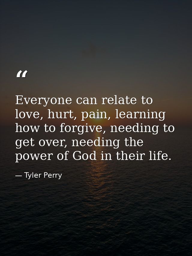 Everyone can relate to love, hurt, pain, learning how to forgive, needing to get over, needing the power of God in their — Tyler Perry