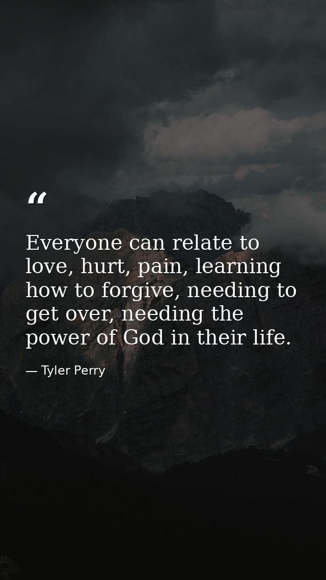 Everyone can relate to love, hurt, pain, learning how to forgive, needing to get over, needing the power of God in their — Tyler Perry