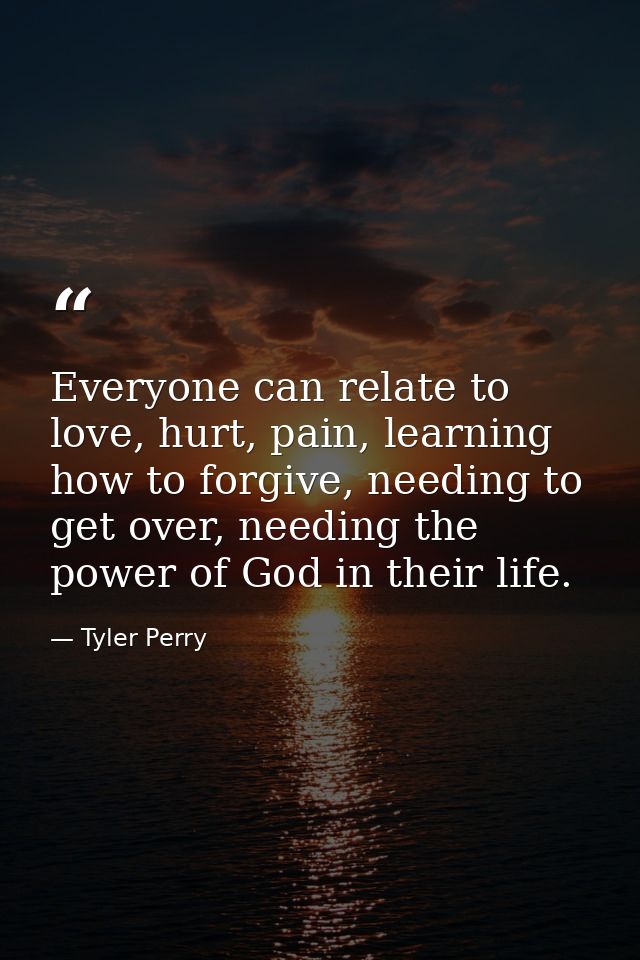 Everyone can relate to love, hurt, pain, learning how to forgive, needing to get over, needing the power of God in their — Tyler Perry