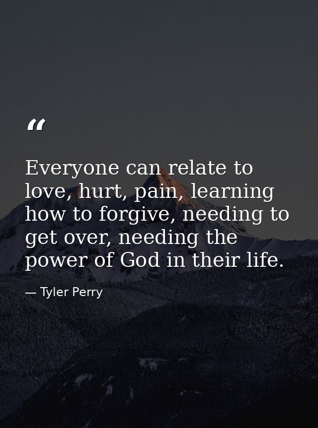 Everyone can relate to love, hurt, pain, learning how to forgive, needing to get over, needing the power of God in their — Tyler Perry