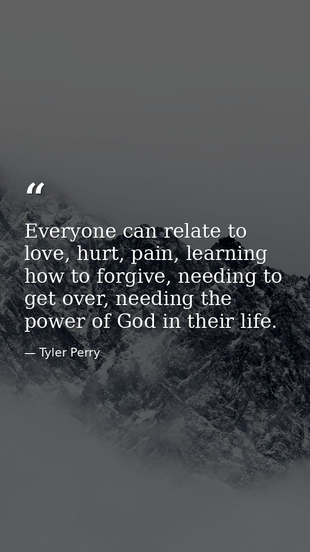 Everyone can relate to love, hurt, pain, learning how to forgive, needing to get over, needing the power of God in their — Tyler Perry