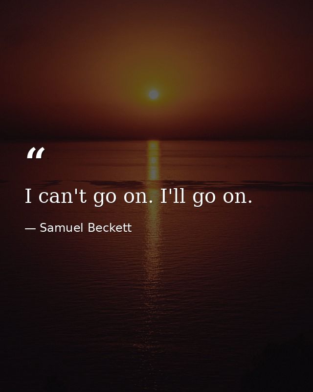 I can't go on. I'll go on. — Samuel Beckett