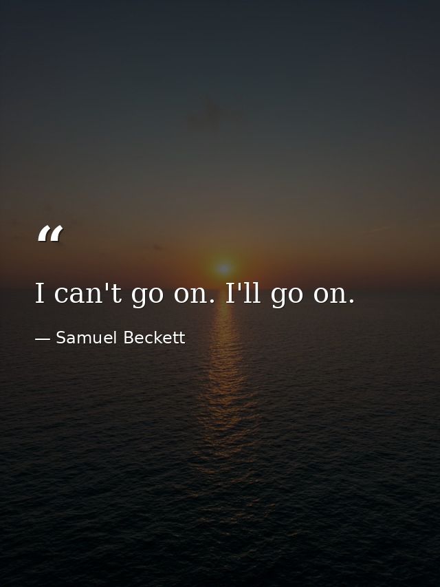 I can't go on. I'll go on. — Samuel Beckett