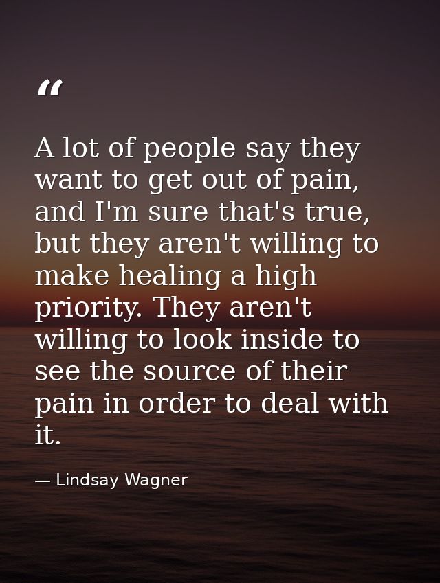 A lot of people say they want to get out of pain, and I'm sure that's true, but they aren't willing to make healing a hi — Lindsay Wagner