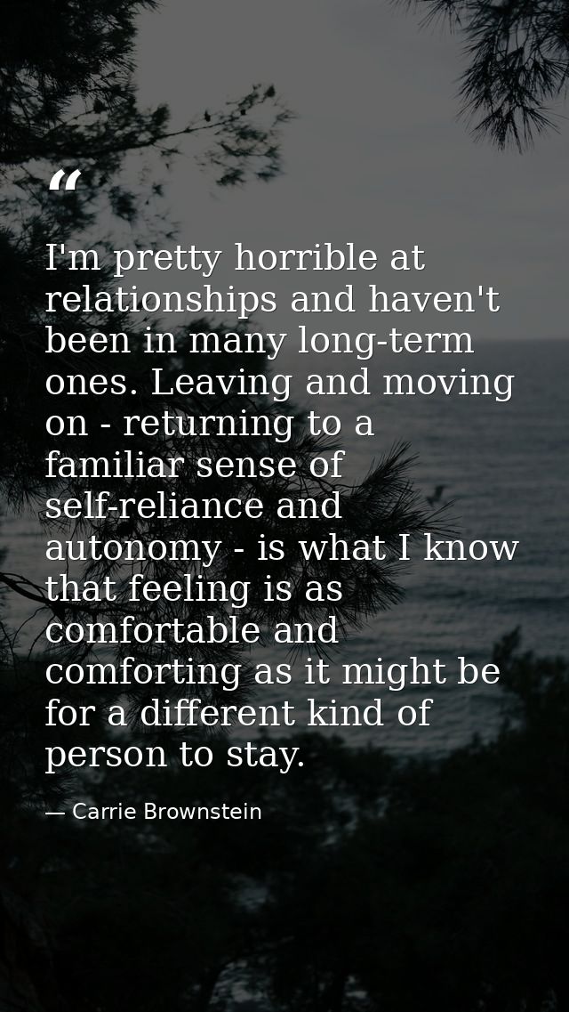 I'm pretty horrible at relationships and haven't been in many long-term ones. Leaving and moving on - returning to a fam — Carrie Brownstein
