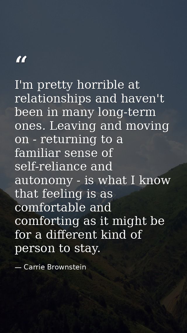 I'm pretty horrible at relationships and haven't been in many long-term ones. Leaving and moving on - returning to a fam — Carrie Brownstein