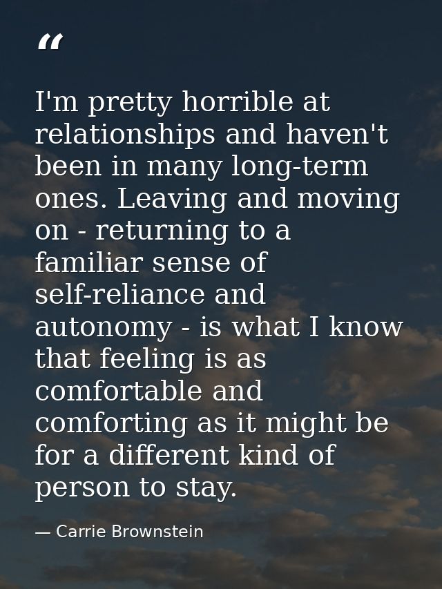 I'm pretty horrible at relationships and haven't been in many long-term ones. Leaving and moving on - returning to a fam — Carrie Brownstein