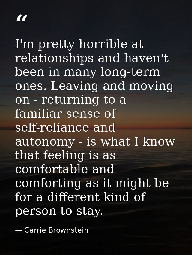 I'm pretty horrible at relationships and haven't been in many long-term ones. Leaving and moving on - returning to a fam — Carrie Brownstein