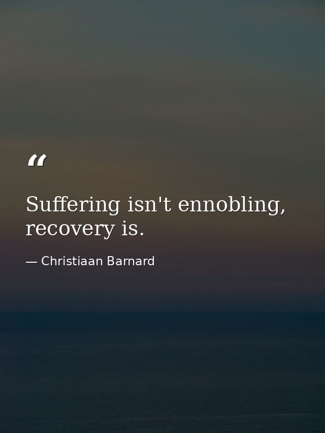 Suffering isn't ennobling, recovery is. — Christiaan Barnard