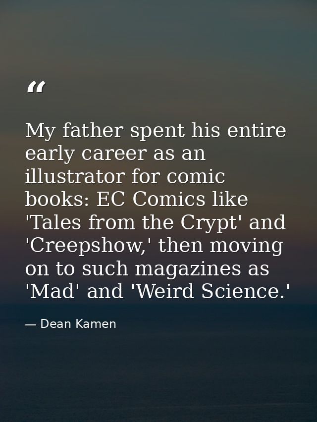 My father spent his entire early career as an illustrator for comic books: EC Comics like 'Tales from the Crypt' and 'Cr — Dean Kamen