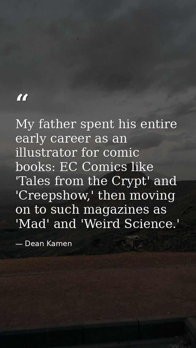 My father spent his entire early career as an illustrator for comic books: EC Comics like 'Tales from the Crypt' and 'Cr — Dean Kamen