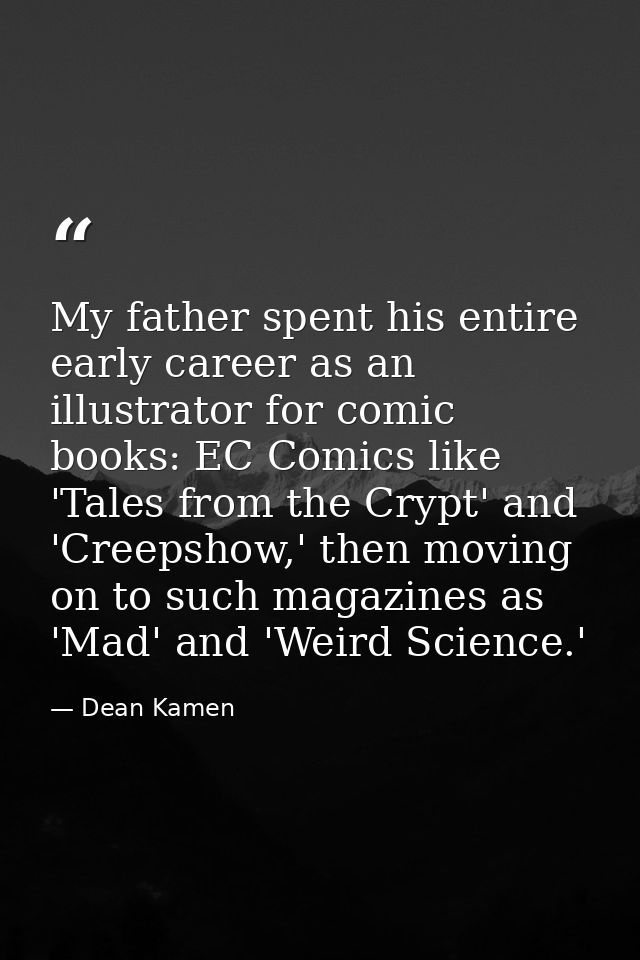 My father spent his entire early career as an illustrator for comic books: EC Comics like 'Tales from the Crypt' and 'Cr — Dean Kamen
