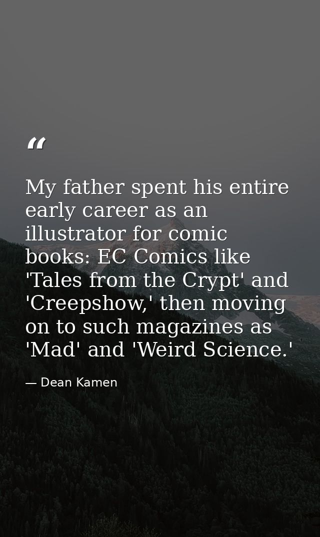 My father spent his entire early career as an illustrator for comic books: EC Comics like 'Tales from the Crypt' and 'Cr — Dean Kamen