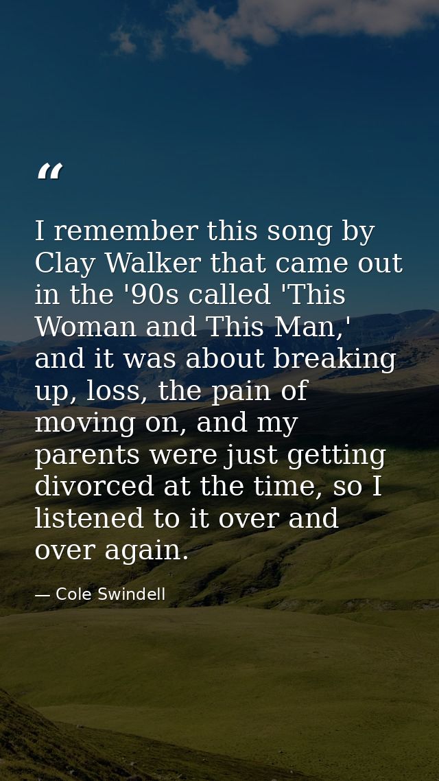 I remember this song by Clay Walker that came out in the '90s called 'This Woman and This Man,' and it was about breakin — Cole Swindell