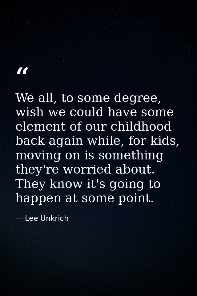 We all, to some degree, wish we could have some element of our childhood back again while, for kids, moving on is someth — Lee Unkrich