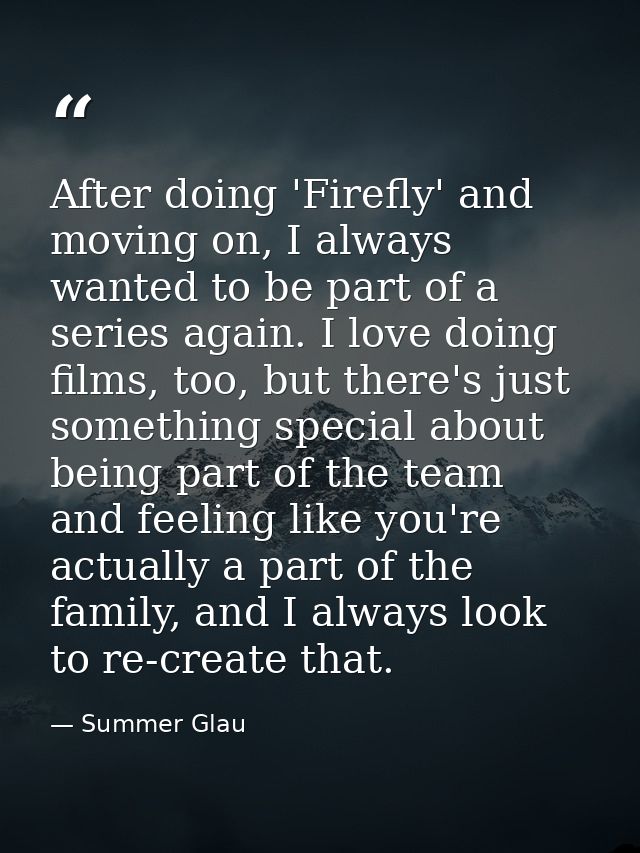 After doing 'Firefly' and moving on, I always wanted to be part of a series again. I love doing films, too, but there's  — Summer Glau