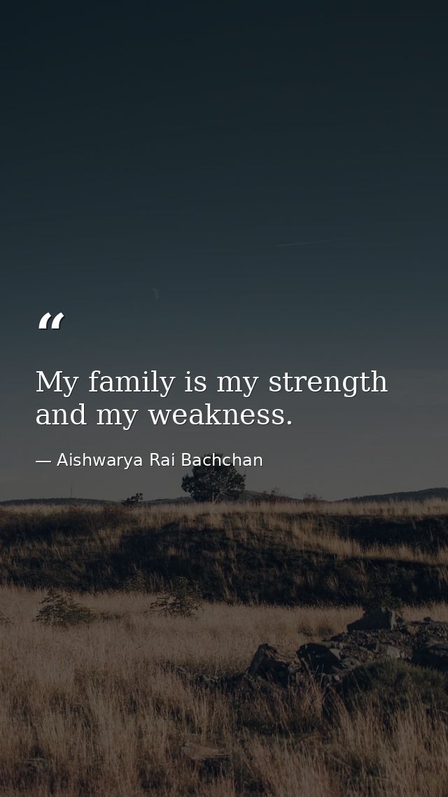 My family is my strength and my weakness. — Aishwarya Rai Bachchan