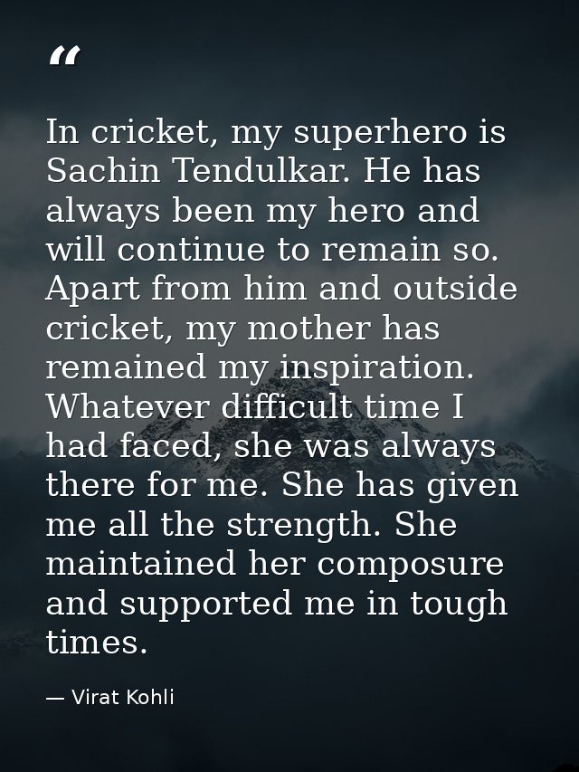 In cricket, my superhero is Sachin Tendulkar. He has always been my hero and will continue to remain so. Apart from him  — Virat Kohli