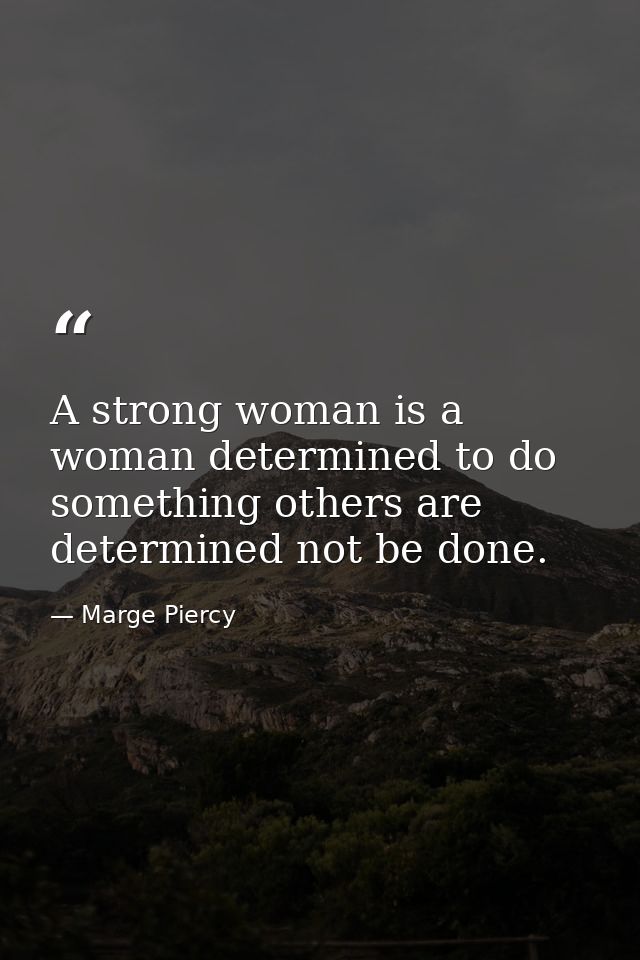 A strong woman is a woman determined to do something others are determined not be done. — Marge Piercy