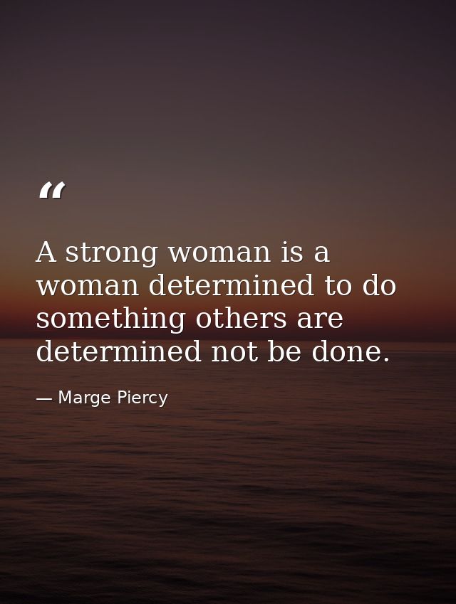A strong woman is a woman determined to do something others are determined not be done. — Marge Piercy