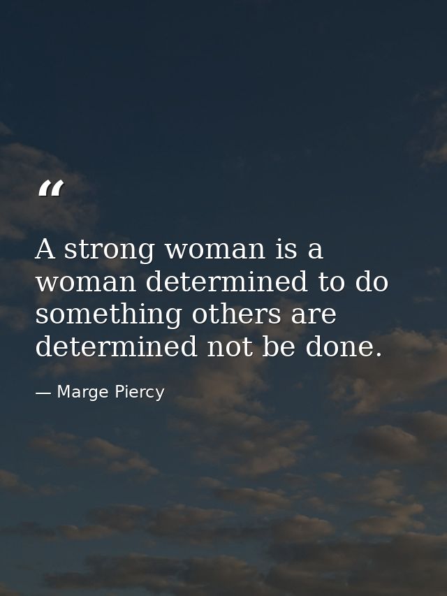 A strong woman is a woman determined to do something others are determined not be done. — Marge Piercy