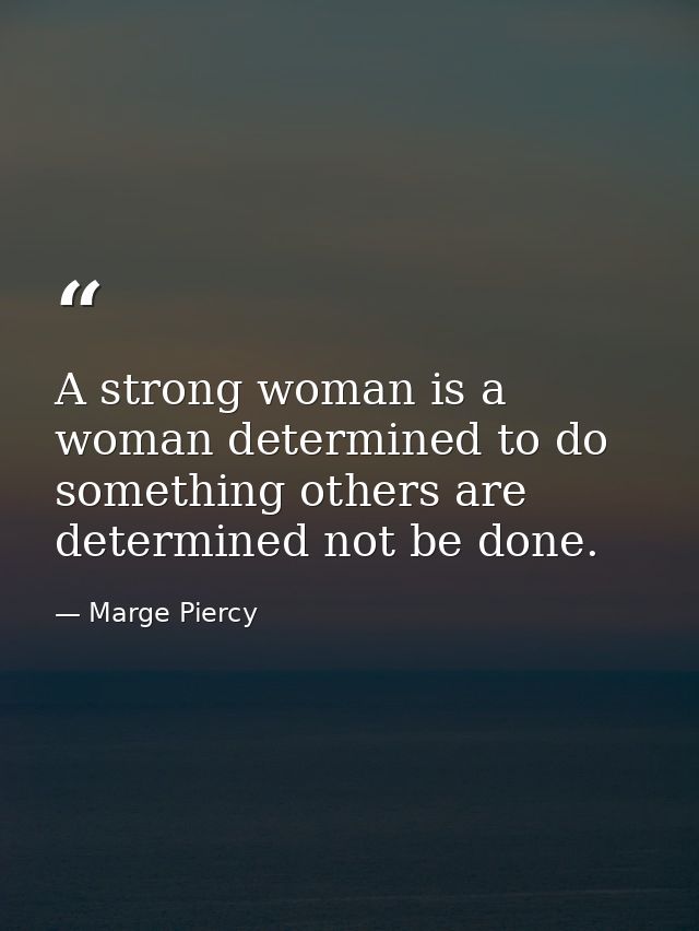 A strong woman is a woman determined to do something others are determined not be done. — Marge Piercy