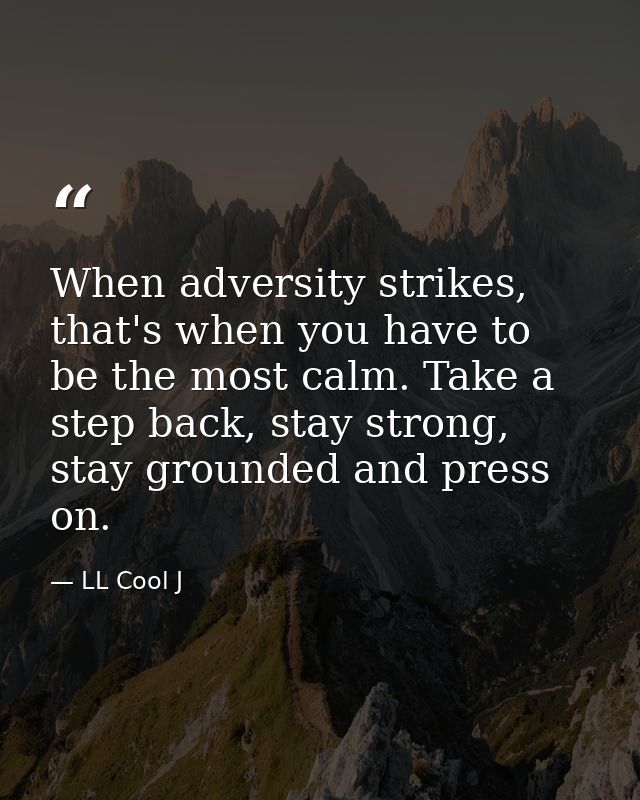 When adversity strikes, that's when you have to be the most calm. Take a step back, stay strong, stay grounded and press — LL Cool J