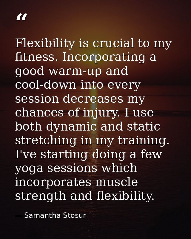 Flexibility is crucial to my fitness. Incorporating a good warm-up and cool-down into every session decreases my chances — Samantha Stosur