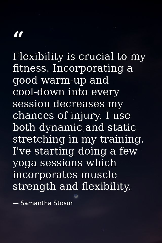 Flexibility is crucial to my fitness. Incorporating a good warm-up and cool-down into every session decreases my chances — Samantha Stosur