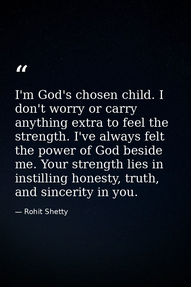 I'm God's chosen child. I don't worry or carry anything extra to feel the strength. I've always felt the power of God be — Rohit Shetty