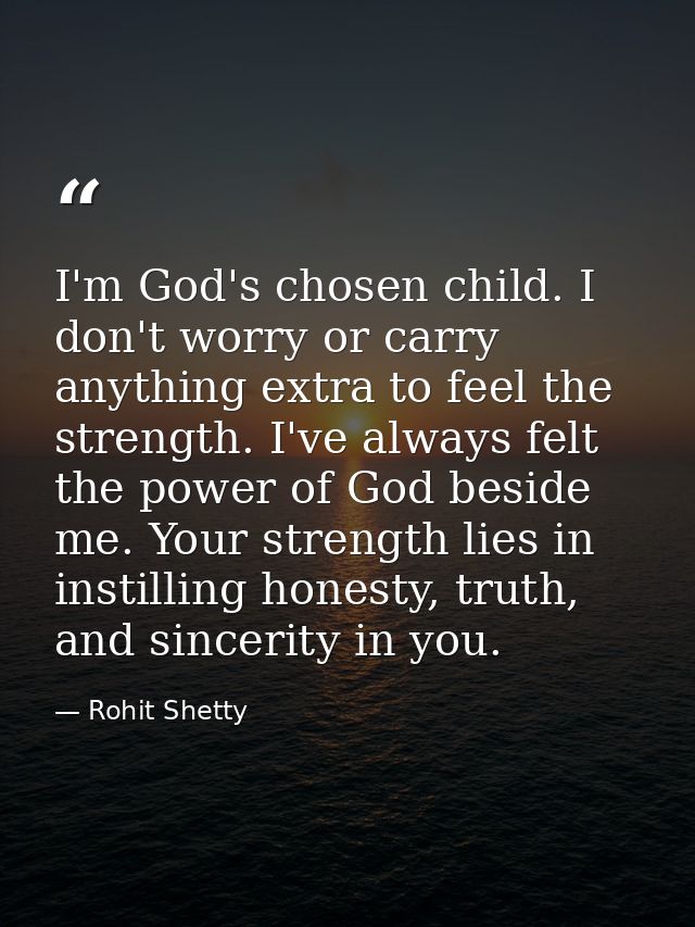 I'm God's chosen child. I don't worry or carry anything extra to feel the strength. I've always felt the power of God be — Rohit Shetty
