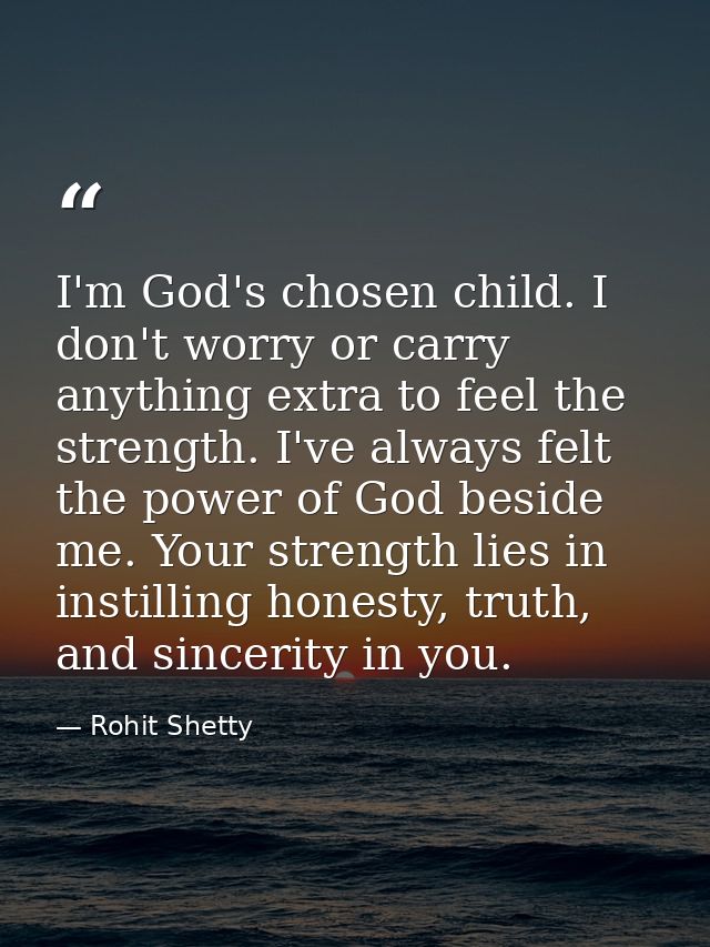 I'm God's chosen child. I don't worry or carry anything extra to feel the strength. I've always felt the power of God be — Rohit Shetty