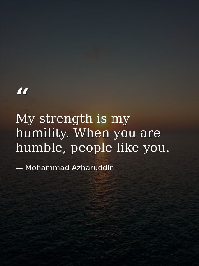 My strength is my humility. When you are humble, people like you. — Mohammad Azharuddin