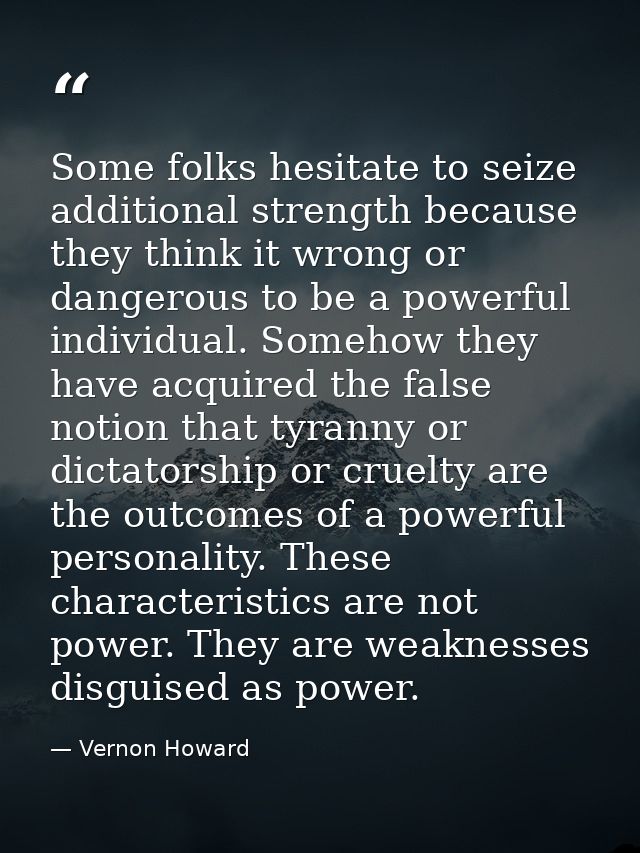 Some folks hesitate to seize additional strength because they think it wrong or dangerous to be a powerful individual. S — Vernon Howard