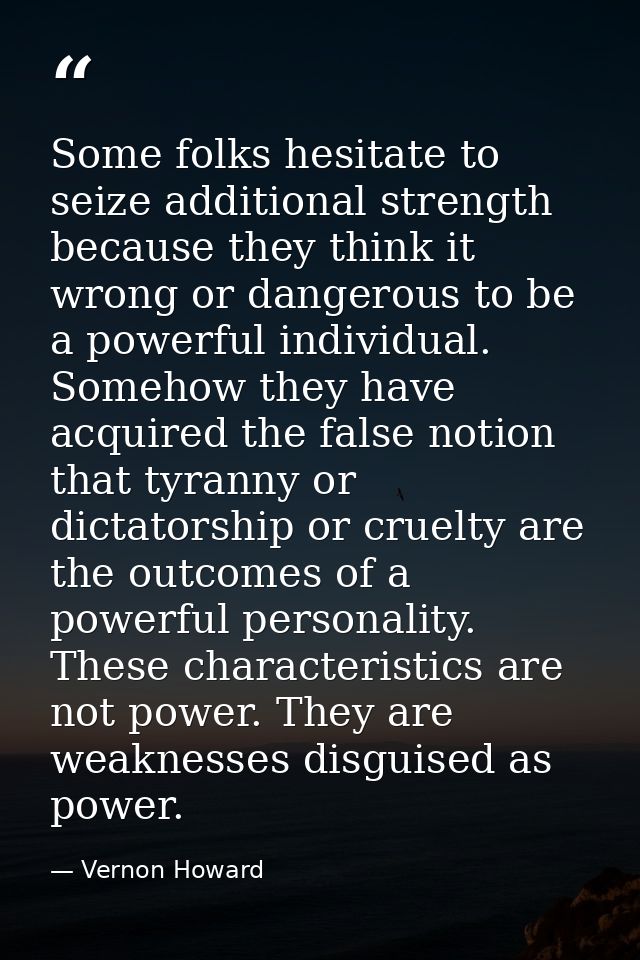 Some folks hesitate to seize additional strength because they think it wrong or dangerous to be a powerful individual. S — Vernon Howard