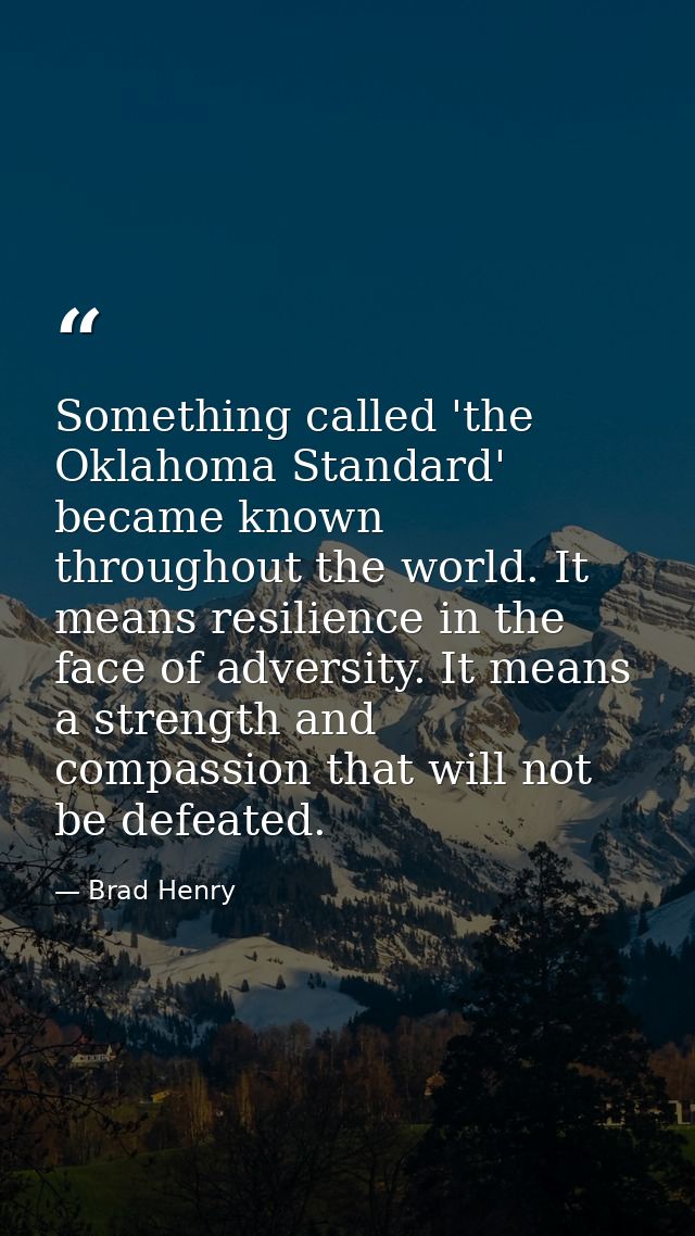 Something called 'the Oklahoma Standard' became known throughout the world. It means resilience in the face of adversity — Brad Henry