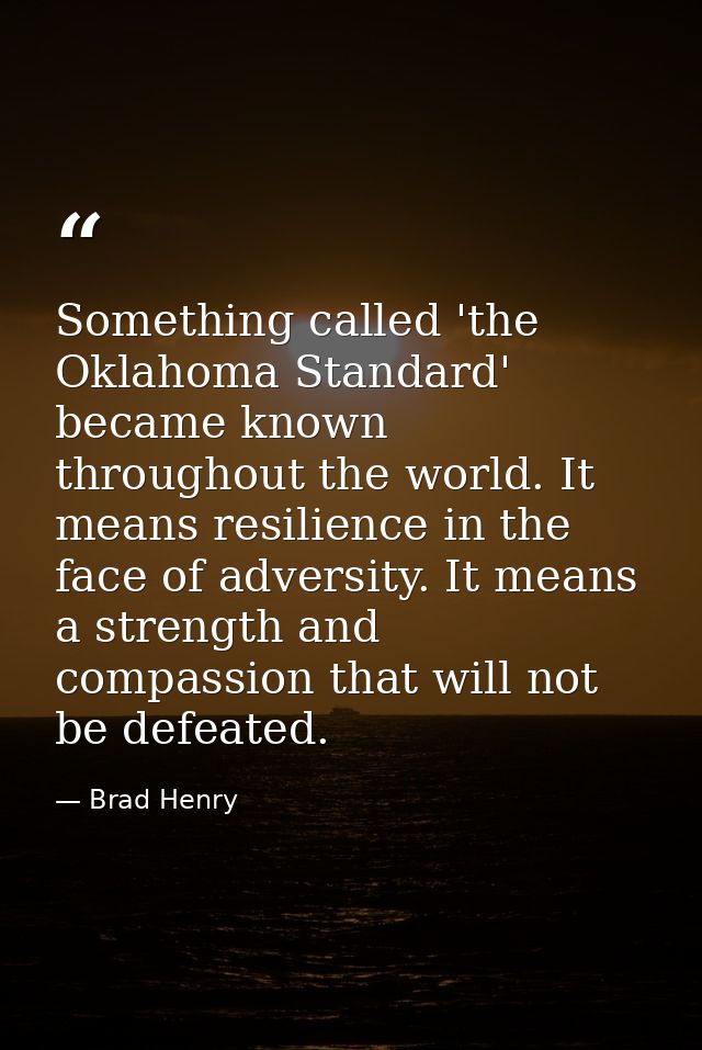Something called 'the Oklahoma Standard' became known throughout the world. It means resilience in the face of adversity — Brad Henry