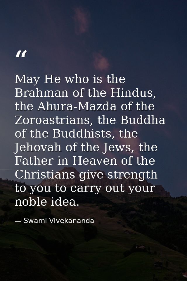 May He who is the Brahman of the Hindus, the Ahura-Mazda of the Zoroastrians, the Buddha of the Buddhists, the Jehovah o — Swami Vivekananda