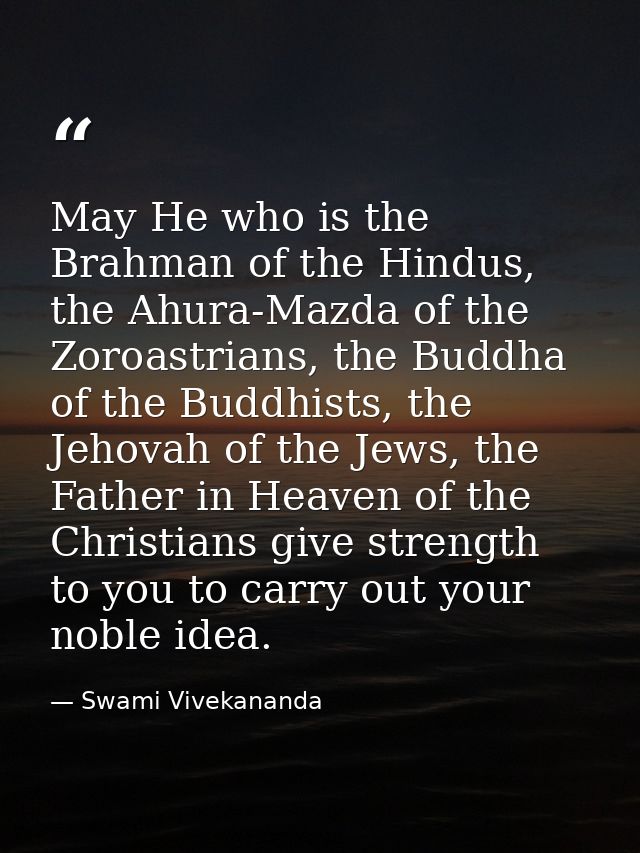 May He who is the Brahman of the Hindus, the Ahura-Mazda of the Zoroastrians, the Buddha of the Buddhists, the Jehovah o — Swami Vivekananda