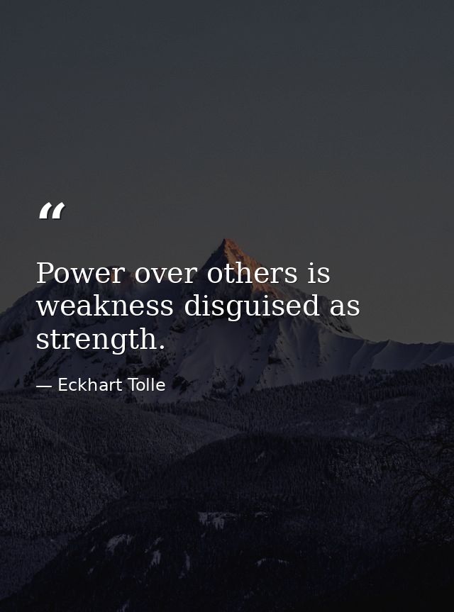 Power over others is weakness disguised as strength. — Eckhart Tolle